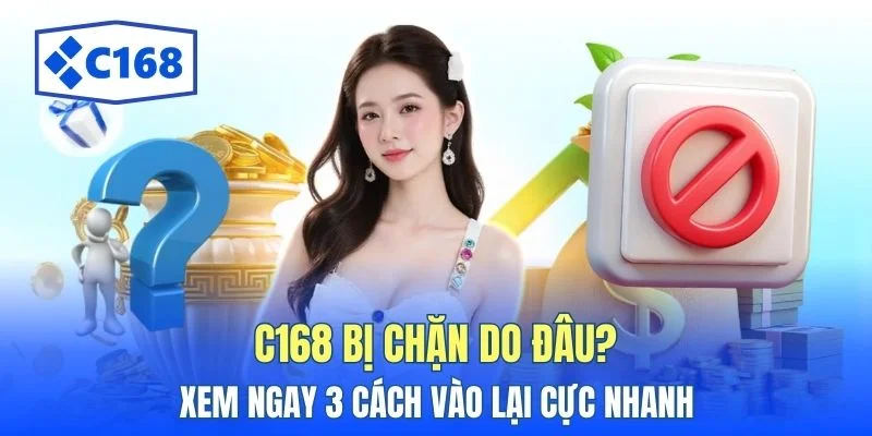 C168 Bị Chặn Do Đâu? Xem Ngay 3 Cách Vào Lại Cực Nhanh 1 c168 bi chan