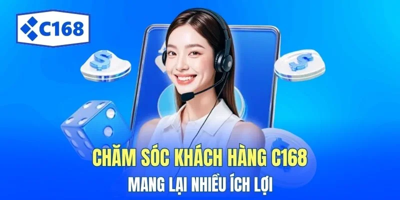Chăm sóc khách hàng C168 mang lại nhiều ích lợi