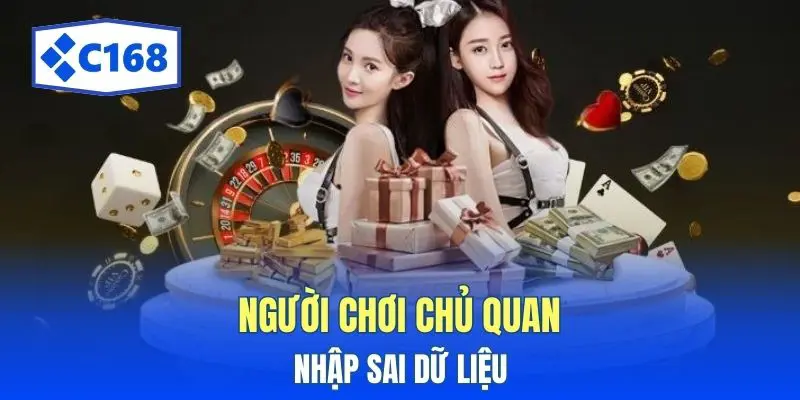 Lỗi Nạp Tiền C168 Không Hội Viên Nào Mong Muốn Sẽ Xảy Đến 3 Người chơi chủ quan nhập sai dữ liệu
