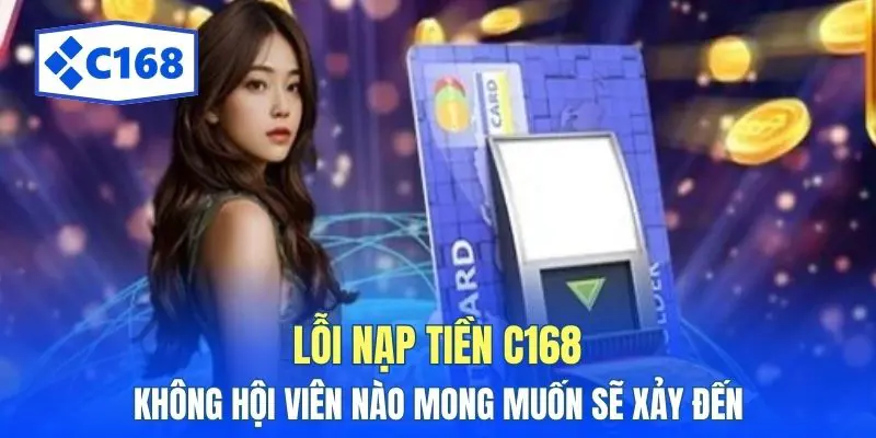Lỗi Nạp Tiền C168 Không Hội Viên Nào Mong Muốn Sẽ Xảy Đến 1 loi nap tien c168